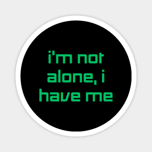 I'm Not Alone I Have Me Magnet